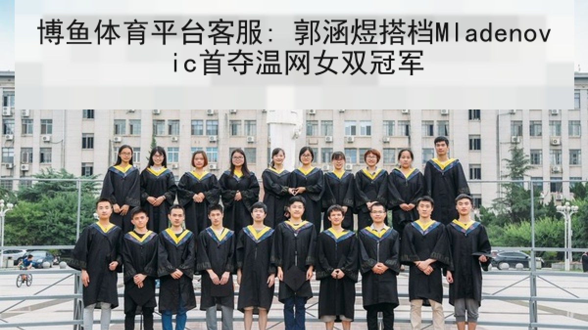 博鱼体育平台客服: 郭涵煜搭档Mladenovic首夺温网女双冠军